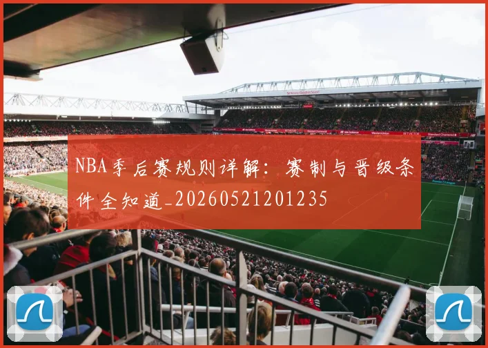 NBA季后赛规则详解:赛制与晋级条件全知道_20260521201235