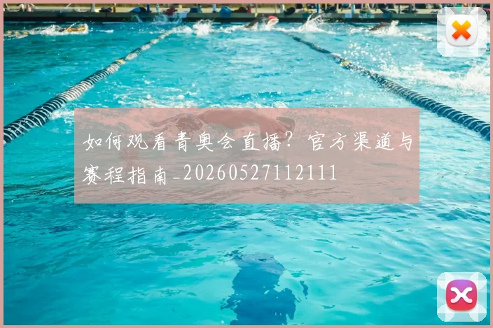 如何观看青奥会直播？官方渠道与赛程指南_20260527112111